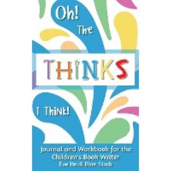 Oh! The Thinks I Think!: Journal and Workbook for the Children's Book Writer
