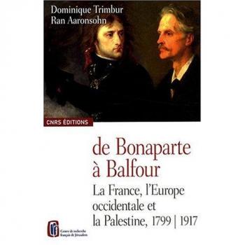 De Bonaparte à Balfour. La France, l'Europe occidentale et la Palestine. 1799-1917