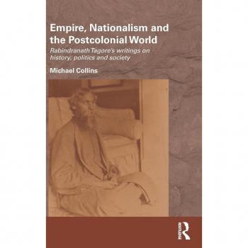 Michael Collins Empire, Nationalism & the Postcolonial World: Rabindranath