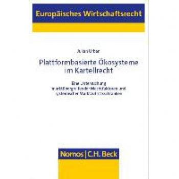 Plattformbasierte Ökosysteme im Kartellrecht: Eine Untersuchung marktübergreifender Machtfaktoren und systemischer Marktzutrittsschranken (Europäisches Wirtschaftsrecht)