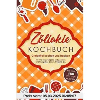 Zöliakie Kochbuch: Glutenfrei kochen und backen