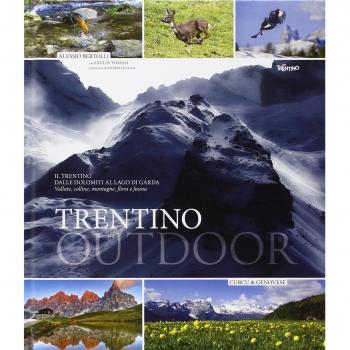 Trentino outdoor. Il Trentino dalle Dolomiti al lago di Garda. Vallate, colline, montagne, flora e fauna