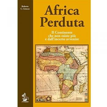 Africa perduta. Il continente che non esiste più e dall'incerto avvenire