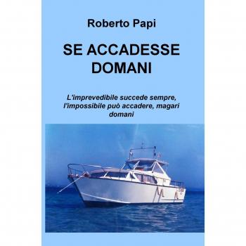 Se accadesse domani. L'imprevedibile succede sempre, l'impossibile può accadere, magari domani