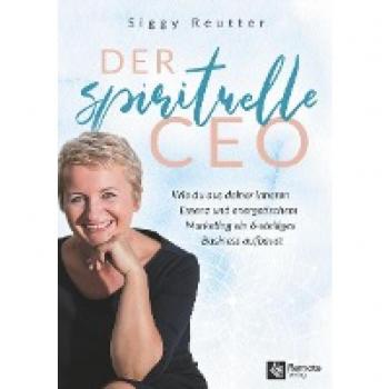 Der spirituelle CEO: Wie du aus deiner inneren Essenz und energetischem Marketing ein 6-stelliges Business aufbaust