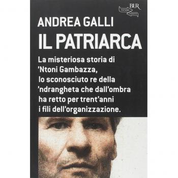 Il patriarca. La misteriosa storia di 'Ntoni Gambazza, lo sconosciuto re della 'ndrangheta che dall'ombra ha retto per trent'anni i fili dell'organizzazione
