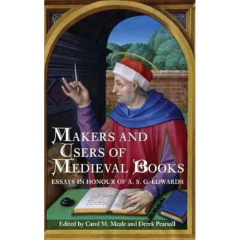 Makers and Users of Medieval Books: Essays in Honour of A.S.G. Edwards
