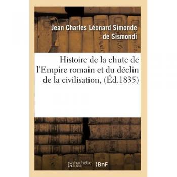Histoire de la chute de l'Empire romain et du déclin de la civilisation, (Éd.1835)