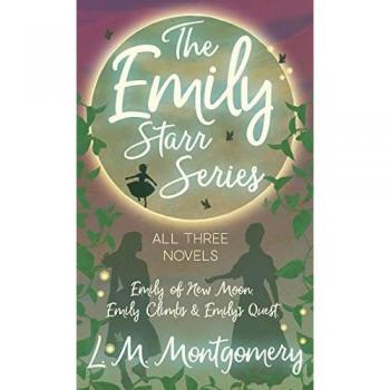 The Emily Starr Series; All Three Novels: Emily of New Moon, Emily Climbs and Emily's Quest