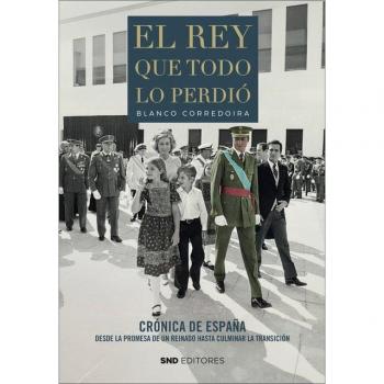 El rey que todo lo perdió: Crónica de España desde la promesa de un reinado hasta culminar la Transición.