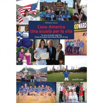 Ceva-America. Una scuola per la vita. Un anno di studio negli USA. Storie di studenti dell'Istituto Baruffi di Ceva