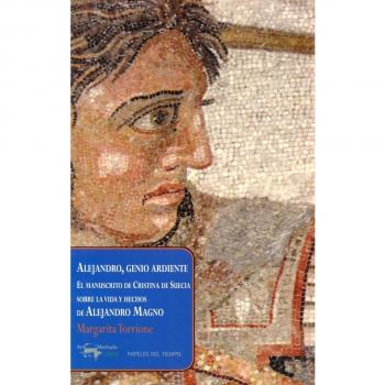 Alejandro, genio ardiente El manuscrito de Cristina de Suecia sobre la vida y hechos de Alejandro Magno