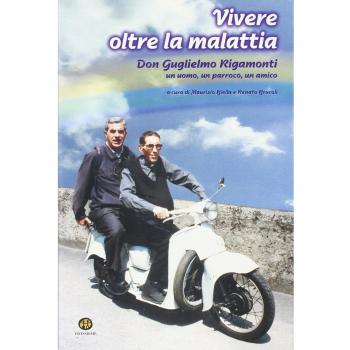 Vivere oltre la malattia. Don Guglielmo Rigamonti, un uomo, un parroco, un amico