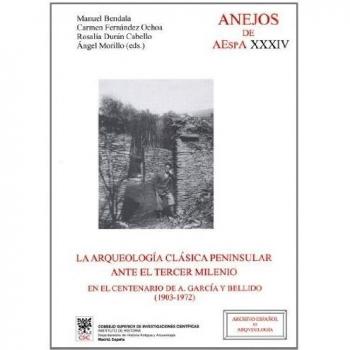ARQUEOLOGIA CLASICA PENINSULAR ANTE EL TERCER MILENIO, LA. EN EL CENTENARIO DE A. GARCIA Y BELLIDO (1903