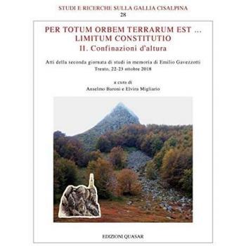 Per totum orbem terrarum est... Limitum Constitutio. II. Confinazioni d'altura. Atti della seconda giornata di studi in memoria di Emilio Gavezzotti