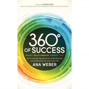 360 Degrees of Success: Money, Relationships, Energy, Time: The 4 Essential Ingredients to Create Personal and Professional Success in Your Life