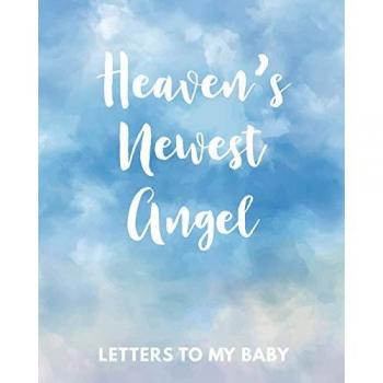 Heaven's Newest Angel Letters To My Baby: A Diary Of All The Things I Wish I Could Say | Newborn Memories | Grief Journal | Loss of a Baby | Sorrowful ... Forever In Your Heart | Remember and Reflect