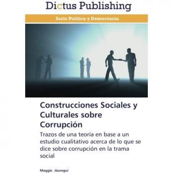 Construcciones Sociales y Culturales sobre Corrupción: Trazos de una teoría en base a un estudio cualitativo acerca de lo que se dice sobre corrupción en la trama social