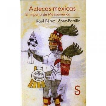 Aztecas-mexicas. El Imperio De Mesoamérica