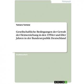 Gesellschaftliche Bedingungen der Gewalt der Heimerziehung in den 1950er und 60er Jahren in der Bundesrepublik Deutschland