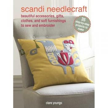 Scandi Needlecraft: 35 step-by-step projects to make : Beautiful Accessories, Gifts, Clothes, and Soft Furnishings to Sew and Embroider