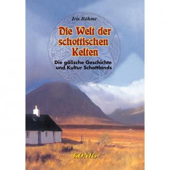 Die Welt der schottischen Kelten: Die gälische Geschichte und Kultur Schottlands