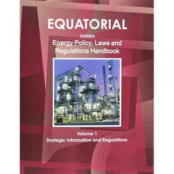 Equatorial Guinea Energy Policy, Laws and Regulations Handbook Volume 1 Strategic Information and Regulations (World Law Business Library)