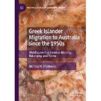 Greek Islander Migration to Australia since the 1950s: (Re)discovering Limnian Identity, Belonging and Home (Palgrave Studies in Migration History)