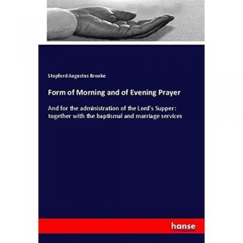 Form of Morning and of Evening Prayer: And for the administration of the Lord's Supper: together with the baptismal and marriage services