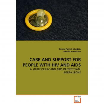 CARE AND SUPPORT FOR PEOPLE  WITH  HIV AND AIDS: A STUDY OF  HIV AND AIDS IN FREETOWN, SIERRA LEONE