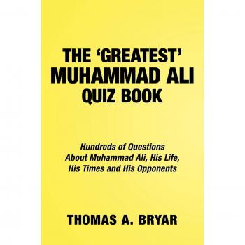 The Greatest Muhammad Ali Quiz Book: Hundreds of Questions about Muhammad Ali, His Life, His Times and His Opponents