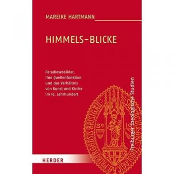 Himmels-Blicke: Paradiesesbilder, ihre Quellenfunktion und das Verhältnis von Kunst und Kirche im 19. Jahrhundert