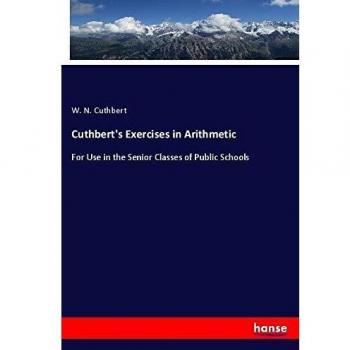 Cuthbert's Exercises in Arithmetic: For Use in the Senior Classes of Public Schools
