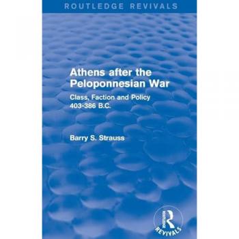 Athens after the Peloponnesian War (Routledge Revivals): Class, Faction and Policy 403-386 B.C.