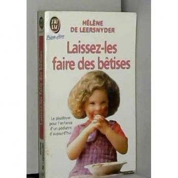 Laissez-les faire des bêtises : Plaidoyer pour l'enfant par un pédiatre d'aujourd'hui