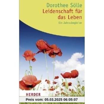 Leidenschaft für das Leben: Ein Jahresbegleiter. Texte aus dem Werk von Dorothee Sölle (HERDER spektrum)