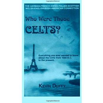 Who Were Those Celts?: The German-French-Swiss-Italian-Scottish-Welsh-English-Irish American Connection