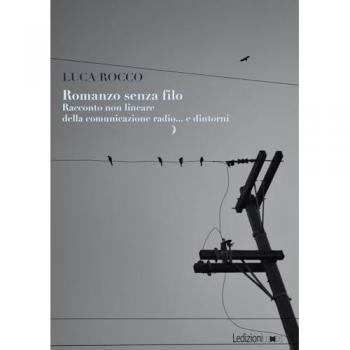 Romanzo senza filo. Racconto non lineare della comunicazione radio... e dintorni