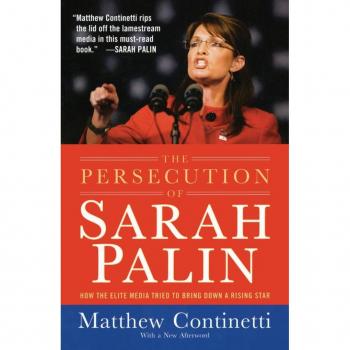 The Persecution of Sarah Palin: How the Elite Media Tried to Bring Down a Rising Star