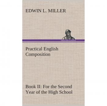 Practical English Composition: Book II. For the Second Year of the High School