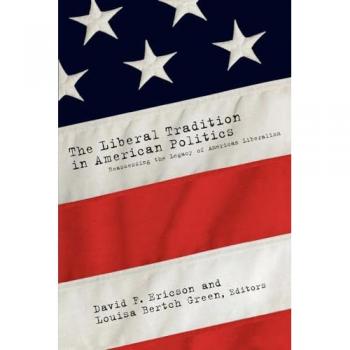 The Liberal Tradition in American Politics: Reassessing the Legacy of American Liberalism