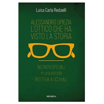 Alessandro Spiezia. L'ottico che ha visto la storia. Incontri spe...