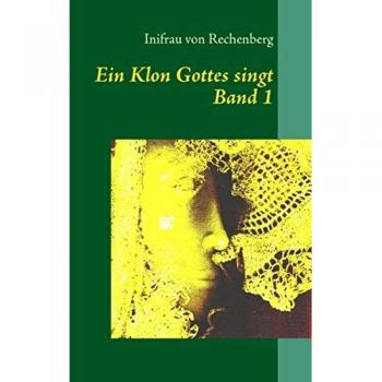 Ein Klon Gottes singt: Gedichte und Geschichten Band 1