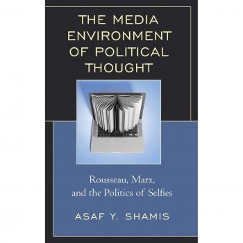 Media Environment of Political Thought: Rousseau, Marx, and the Politics of Selfies