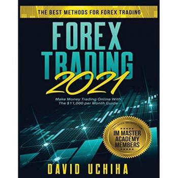 Forex 2021: The Best Methods For Forex Trading. Make Money Trading Online With The $11,000 per Month Guide