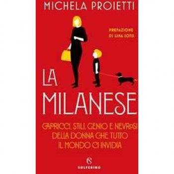La milanese. Capricci, stili, genio e nevrosi della donna che tutto il mondo ci invidia