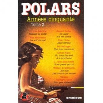 Polars Années cinquante Tome 3 : Défense de sortir ; La soif du mal ; Du sang sur tes mains ; Balle perdue ; Une dent contre lui ; On vous descend à ... pas comme les autres ; Faut pas s'attendrir