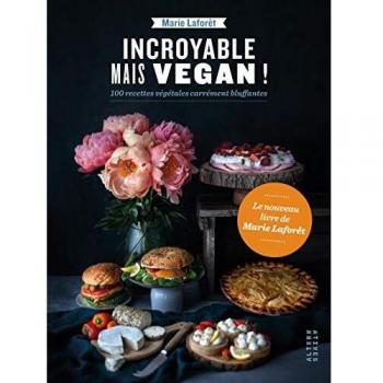Incroyable mais vegan !: 100 recettes végétales carrément bluffantes