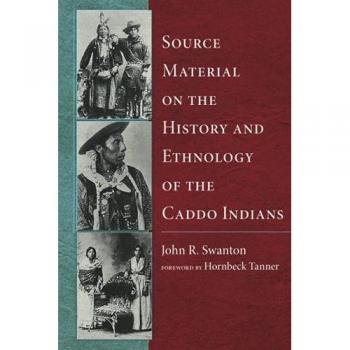 Swanton, John R.: Source Material on the History and Ethnology of the Caddo Indians