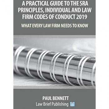A Practical Guide to the SRA Principles, Individual and Law Firm Codes of Conduct 2019: What Every Law Firm Needs to Know